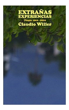 Extrañas Experiencias. Poesía 1964-2004 - Claudio Willer