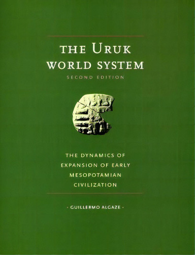 The Uruk World System : The Dynamics Of Expansion Of Early, De Guillermo Algaze. Editorial The University Of Chicago Press En Inglés