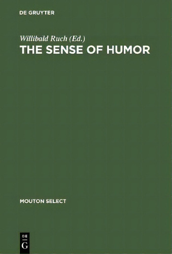 The Sense Of Humor : Explorations Of A Personality Characteristic, De Willibald Ruch. Mouton Select, Vol. 1. Editorial De Gruyter, Tapa Dura En Inglés