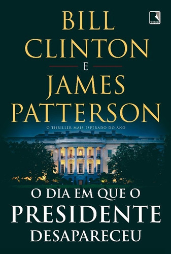 Dia Em Que O Presidente Desapareceu, O, De Clinton, Bill E Patterson, James. Editora Record, Edição 1 Em Português