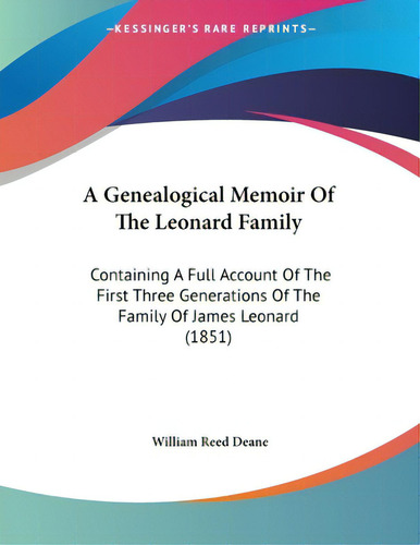A Genealogical Memoir Of The Leonard Family: Containing A Full Account Of The First Three Generat..., De Deane, William Reed. Editorial Kessinger Pub Llc, Tapa Blanda En Inglés