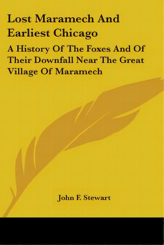 Lost Maramech And Earliest Chicago: A History Of The Foxes And Of Their Downfall Near The Great V..., De Stewart, John F.. Editorial Kessinger Pub Llc, Tapa Blanda En Inglés