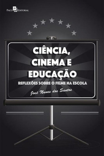 CIÊNCIA, CINEMA E EDUCAÇÃO: REFLEXÕES SOBRE O FILME  ESCOLA, de SANTOS, JOSÉ NUNES DOS. Editora PACO EDITORIAL, capa mole em português