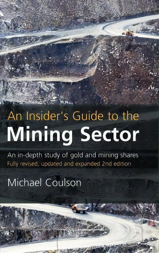 An Insider's Guide To The Mining Sector : An In-depth Study Of Gold And Mining Shares, De Michael Coulson. Editorial Harriman House Publishing, Tapa Dura En Inglés