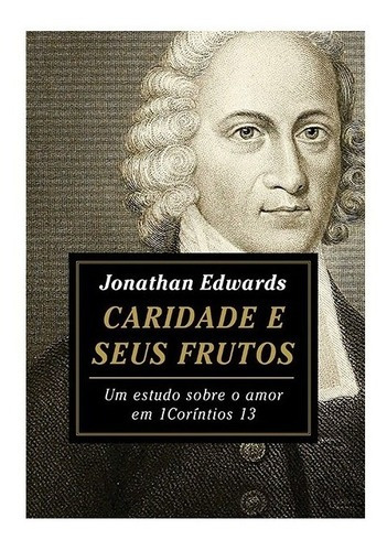 Caridade E Seus Frutos - Um Estudo Sobre O Amor Em 1 Coríntios 13, De Jonathan Edwards. Editora Fiel Em Português