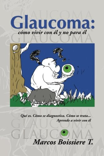Glaucoma: Como Vivir Con El Y No Para El: Guia Para Paciente