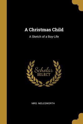 Libro A Christmas Child: A Sketch Of A Boy-life - Moleswo...