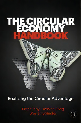 The Circular Economy Handbook : Realizing The Circular Advantage, De Peter Lacy. Editorial Palgrave Macmillan, Tapa Blanda En Inglés