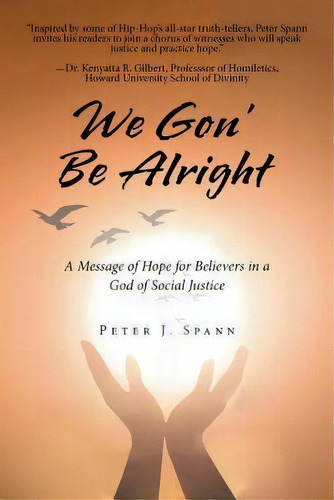 We Gon' Be Alright : A Message Of Hope For Believers In A God Of Social Justice, De Peter J Spann. Editorial Authorhouse, Tapa Blanda En Inglés