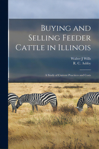 Buying And Selling Feeder Cattle In Illinois: A Study Of Current Practices And Costs, De Wills, Walter J.. Editorial Hassell Street Pr, Tapa Blanda En Inglés