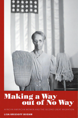 Making A Way Out Of No Way: African American Women And The Second Great Migration, De Boehm, Lisa Krissoff. Editorial Univ Pr Of Mississippi, Tapa Blanda En Inglés