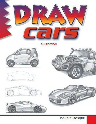 Draw Cars : 3rd Edition, De Doug Dubosque., Vol. 1. Editorial Peel Productions, Tapa Blanda, Edición 3rd Edition En Inglés
