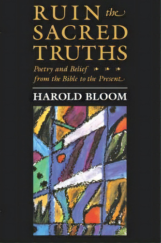 Ruin The Sacred Truths : Poetry And Belief From The Bible To The Present, De Prof. Harold Bloom. Editorial Harvard University Press, Tapa Blanda En Inglés