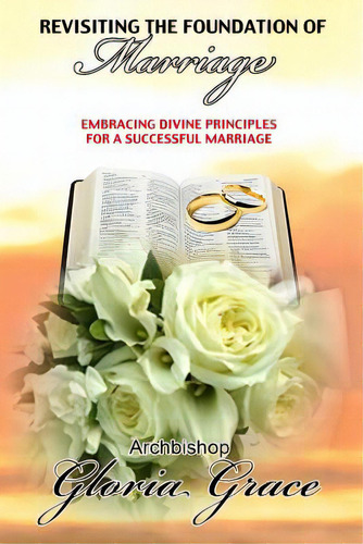 Revisiting The Foundation Of Marriage: Embracing Divine Principles For A Successful Marriage, De Grace, Gloria. Editorial Lightning Source Inc, Tapa Blanda En Inglés