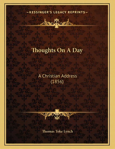 Thoughts On A Day: A Christian Address (1856), De Lynch, Thomas Toke. Editorial Kessinger Pub Llc, Tapa Blanda En Inglés