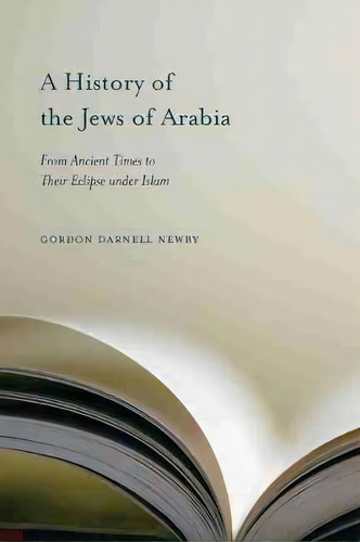 A History Of The Jews Of Arabia : From Ancient Times To Their Eclipse Under Islam, De Gordon Darnell Newby. Editorial University Of South Carolina Press, Tapa Blanda En Inglés
