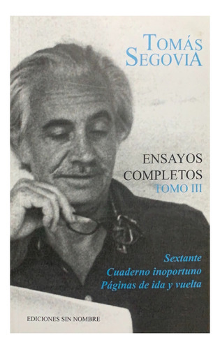 Ensayos Completos / Tomo Iii. Sextante Cuaderno Inoportuno, De Segovia, Tomas. Editorial Ediciones Sin Nombre, Tapa Blanda En Español, 2021