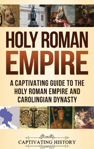Holy Roman Empire: A Captivating Guide To The Holy Roman Empire And Carolingian Dynasty, De History, Captivating. Editorial Ch Pubn, Tapa Dura En Inglés
