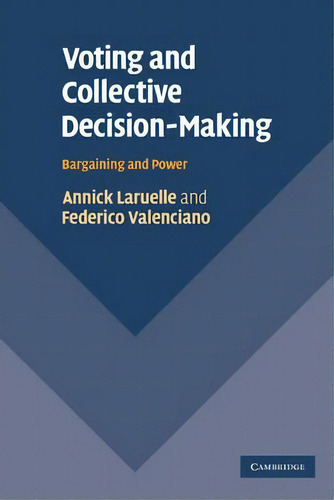 Voting And Collective Decision-making : Bargaining And Power, De Annick Laruelle., Vol. 1. Editorial Cambridge University Press, Tapa Blanda En Inglés