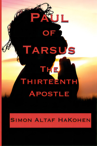 Paul Of Tarsus: The Thirteenth Apostle, De Altaf, Rabbi Simon. Editorial Createspace, Tapa Blanda En Inglés