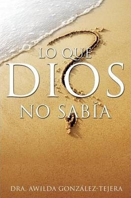 Libro Lo Que Dios No Sabia - Dra Awilda Gonzalez-tejera