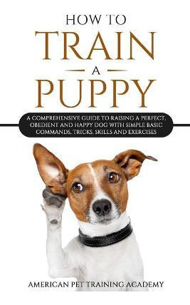 Libro How To Train A Puppy : A Comprehensive Guide To Rai...