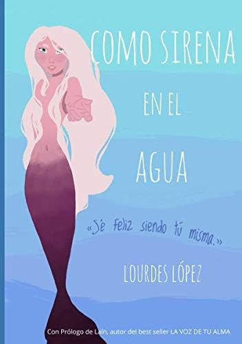 Libro: Como Sirena En El Agua: Sé Feliz Siendo Tú Misma (spa