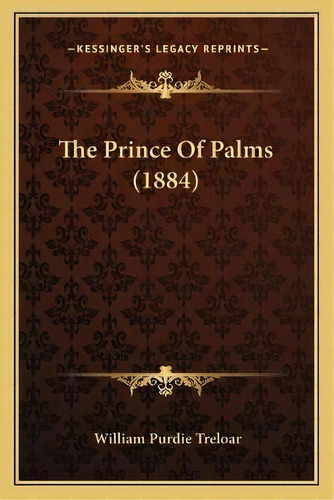 The Prince Of Palms (1884), De William Purdie Treloar. Editorial Kessinger Publishing, Tapa Blanda En Inglés