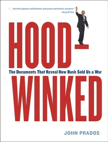 Hoodwinked : The Documents That Reveal How Bush Sold Us A War, De John Prados. Editorial The New Press, Tapa Blanda En Inglés, 2006