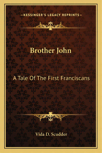 Brother John: A Tale Of The First Franciscans, De Scudder, Vida D.. Editorial Kessinger Pub Llc, Tapa Blanda En Inglés