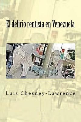 Libro El Delirio Rentista En Venezuela - Luis Chesney-law...
