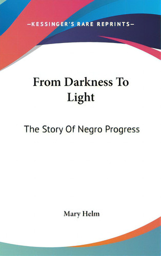 From Darkness To Light: The Story Of Negro Progress, De Helm, Mary. Editorial Kessinger Pub Llc, Tapa Dura En Inglés
