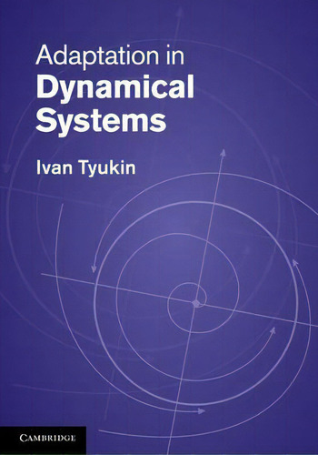 Adaptation In Dynamical Systems, De Ivan Tyukin., Vol. 1. Editorial Cambridge University Press, Tapa Dura En Inglés
