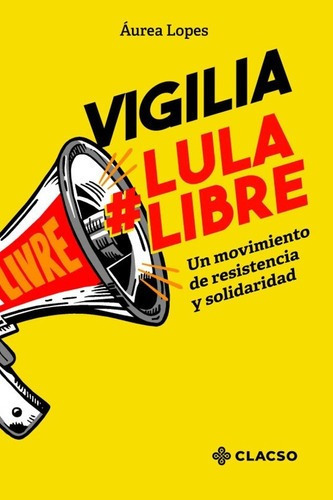 Vigilia Lula Libre. Un Movimiento De Resistencia Y S, De Aurea Lopes. Editorial Clacso En Español