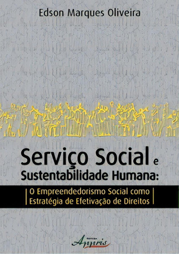 Serviço Social E Sustentabilidade Humana: O Empreendedorismo Social Como Estratégia De Direitos, De Oliveira De. Editora Appris Em Português