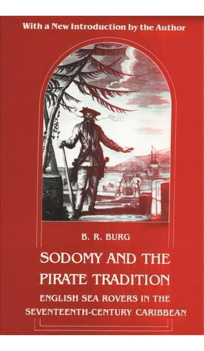 Sodomy And The Pirate Tradition : English Sea Rovers In The, De B. R. Burg. Editorial New York University Press En Inglés