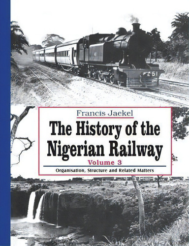 The History Of The Nigerian Railway. Vol 3 : Organisation, Structure And Related Matters, De Francis Jaekel. Editorial Safari Books Ltd, Tapa Blanda En Inglés