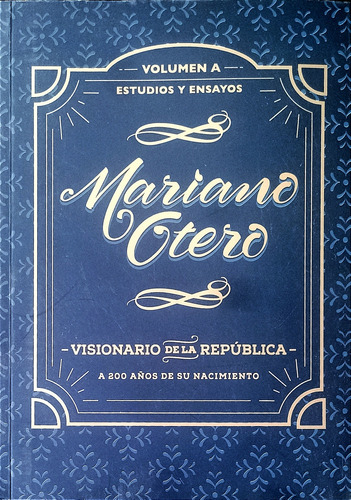 Mariano Otero Visionario De La República Estudios Y Ensayos 