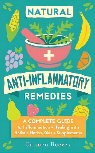 Natural Anti-inflammatory Remedies, De Carmen Reeves. Editorial Createspace Independent Publishing Platform, Tapa Blanda En Inglés