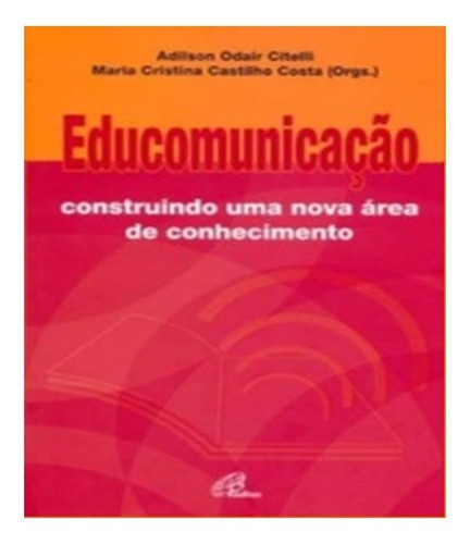 Educomunicacao   Construindo Uma Nova Area De Conhecimento: Educomunicacao   Construindo Uma Nova Area De Conhecimento, De Costa, Maria Cristina Castilho. Editora Paulinas, Capa Mole Em Português