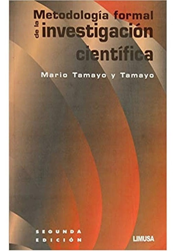 Metodología Formal De La Investigación Científica, De Mario Tamayo Y Tamayo., Vol. 1. Editorial Limusa, Tapa Blanda, Edición Limusa En Español, 2010