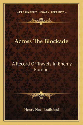 Across The Blockade: A Record Of Travels In Enemy Europe, De Brailsford, Henry Noel. Editorial Kessinger Pub Llc, Tapa Blanda En Inglés