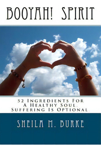Booyah! Spirit: 52 Ingredients For A Healthy Soul. Suffering Is Optional., De Burke, Sheila M.. Editorial Createspace, Tapa Blanda En Inglés