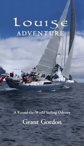 Louise Adventure : A Round-the-world Sailing Odyssey, De Grant Gordon., Vol. 1. Editorial Legend Times Ltd, Tapa Dura En Inglés