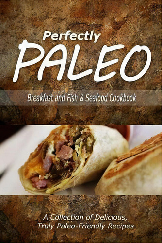 Perfectly Paleo - Breakfast And Fish & Seafood Cookbook, De Perfectly Paleo., Vol. 1. Editorial Createspace Independent Publishing Platform, Tapa Blanda En Inglés