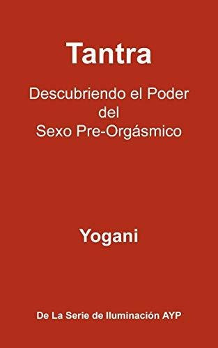 Tantra - Descubriendo El Poder Del Sexo Pre-orgasmico