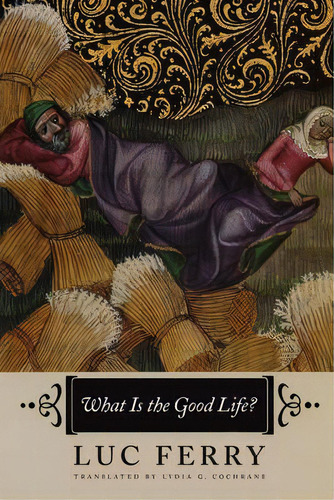 What Is The Good Life?, De Luc Ferry. Editorial University Chicago Press, Tapa Blanda En Inglés