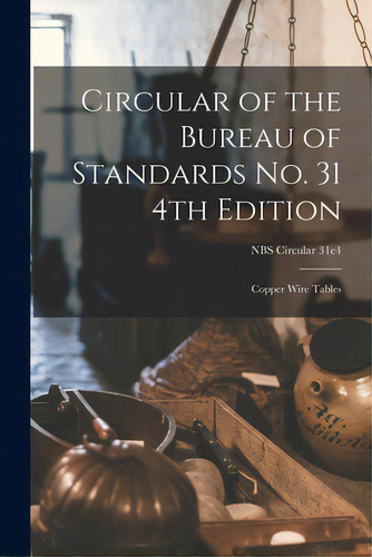 Circular Of The Bureau Of Standards No. 31 4th Edition: Copper Wire Tables; Nbs Circular 31e4, De Anonymous. Editorial Hassell Street Pr, Tapa Blanda En Inglés