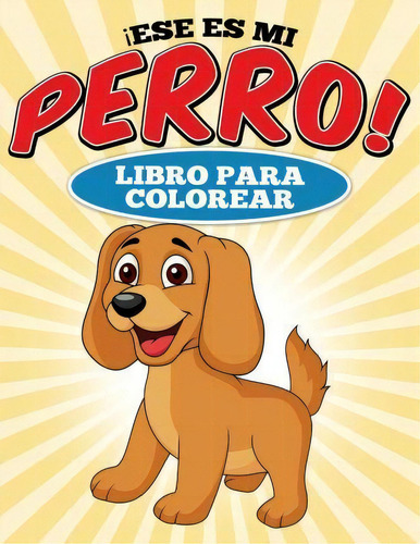 Libro Para Colorear Ese Es Mi Perro!, De Carina Catin. Editorial Createspace Independent Publishing Platform, Tapa Blanda En Español