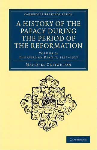 A A History Of The Papacy During The Period Of The Reformation 5 Volume Set A History Of The Papa..., De Mandell Creighton. Editorial Cambridge University Press, Tapa Blanda En Inglés